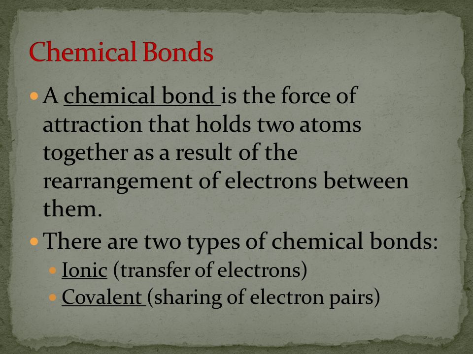 A chemical bond is the force of attraction that holds two atoms together as a result of the rearrangement of electrons between them.