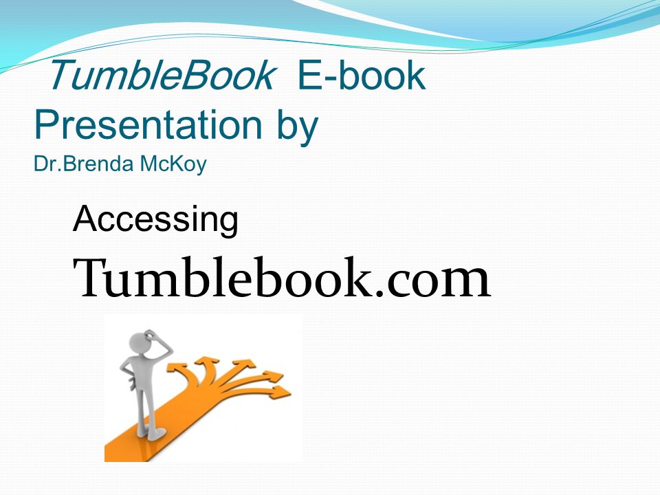 TumbleBook E-book Presentation by Dr.Brenda McKoy Accessing Tumblebook.co m