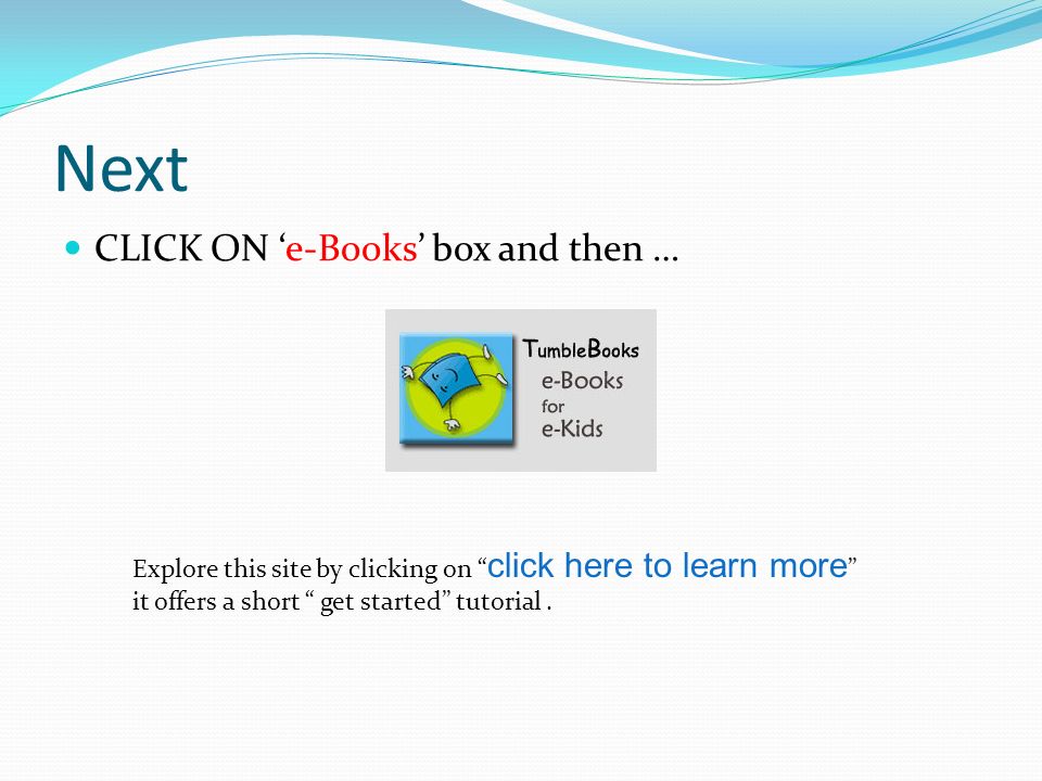 Next CLICK ON ‘e-Books’ box and then … Explore this site by clicking on click here to learn more it offers a short get started tutorial.
