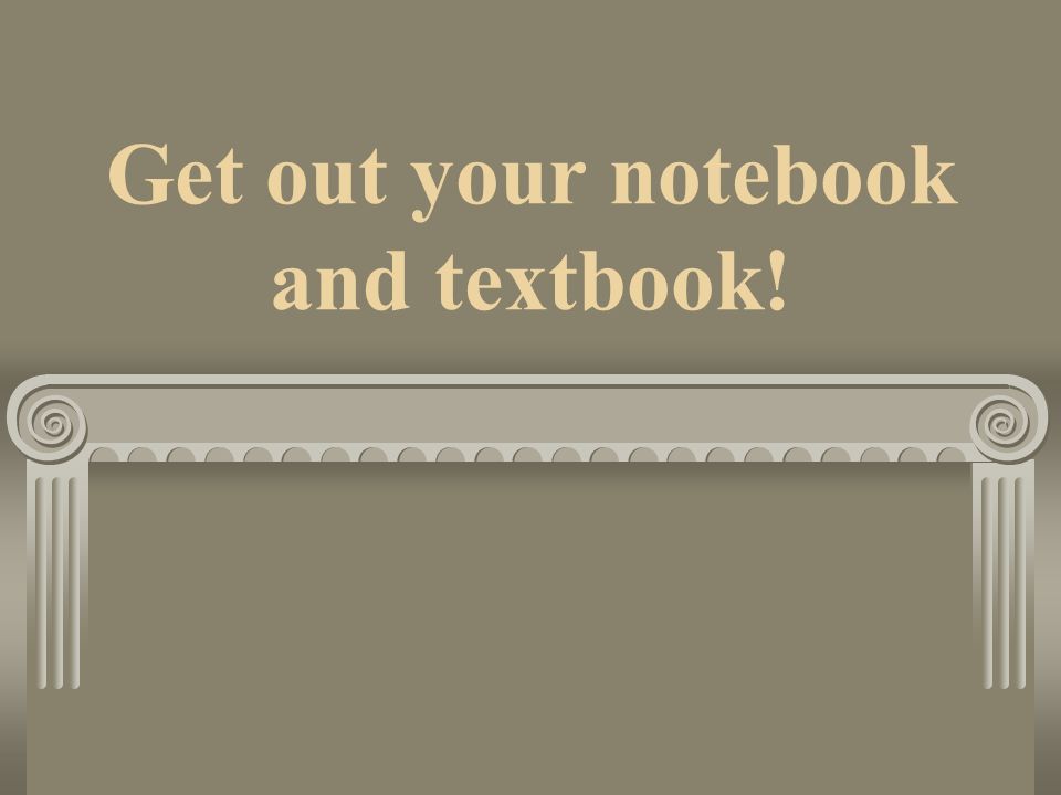 Get out your notebook and textbook!