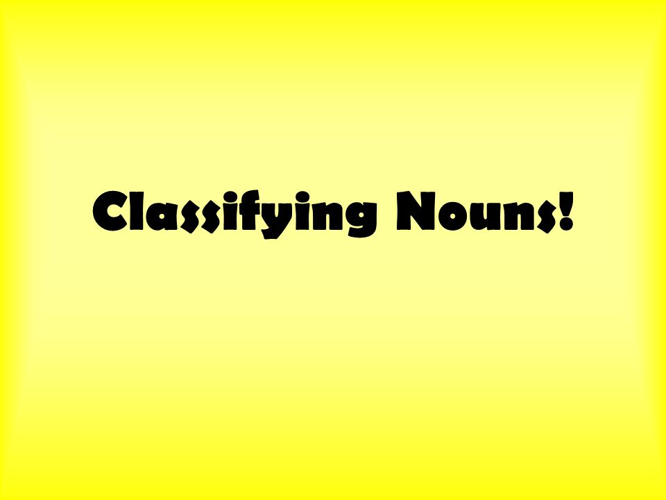 Classifying Nouns!