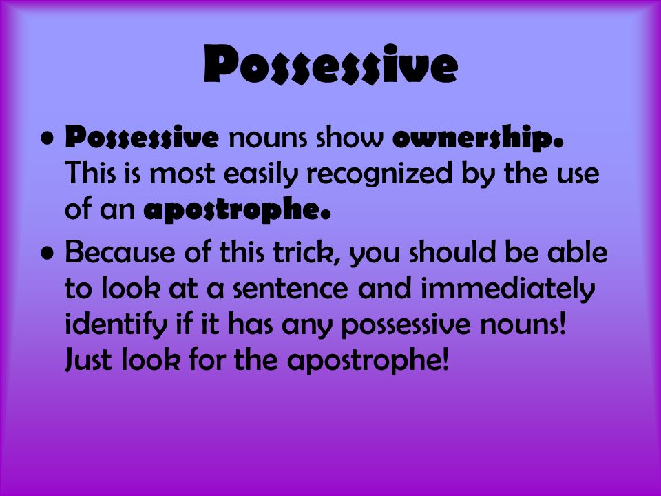 Possessive Possessive nouns show ownership.
