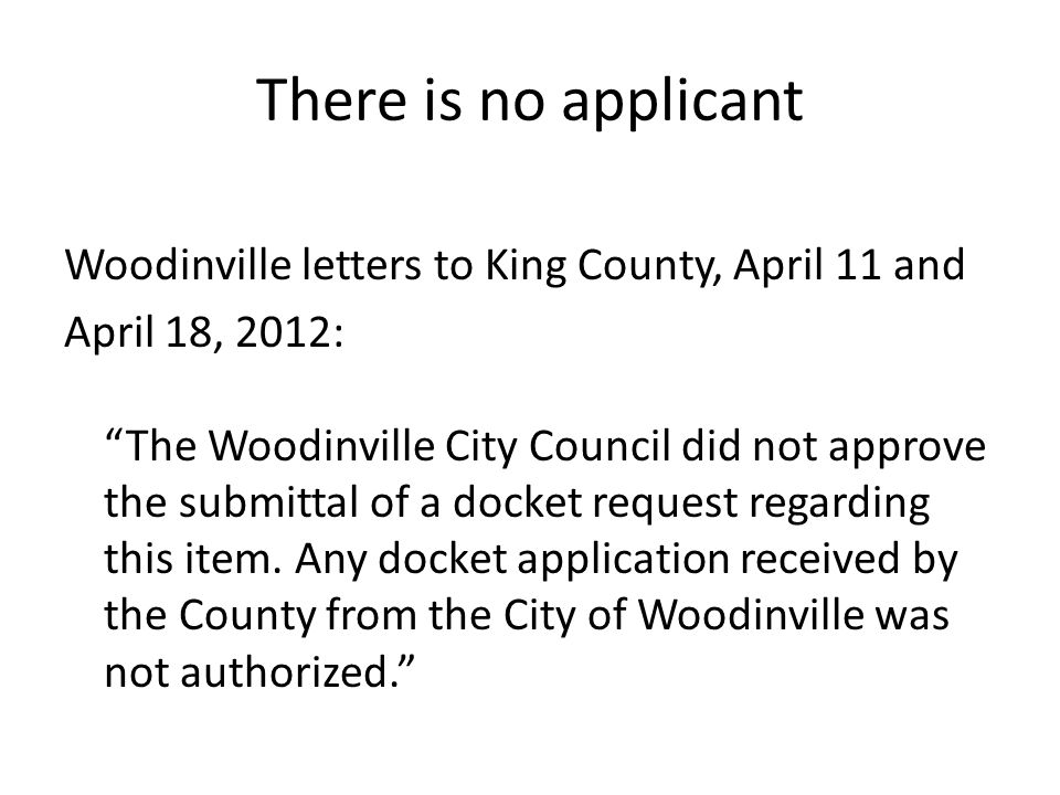 There is no applicant Woodinville letters to King County, April 11 and April 18, 2012: The Woodinville City Council did not approve the submittal of a docket request regarding this item.