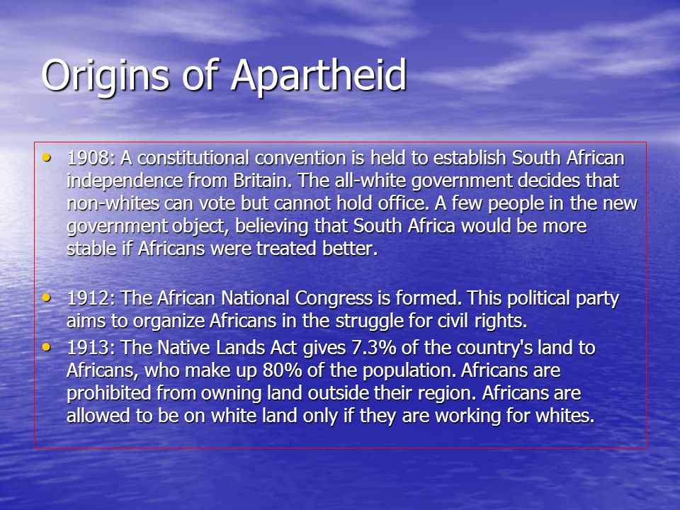 Origins of Apartheid 1908: A constitutional convention is held to establish South African independence from Britain.