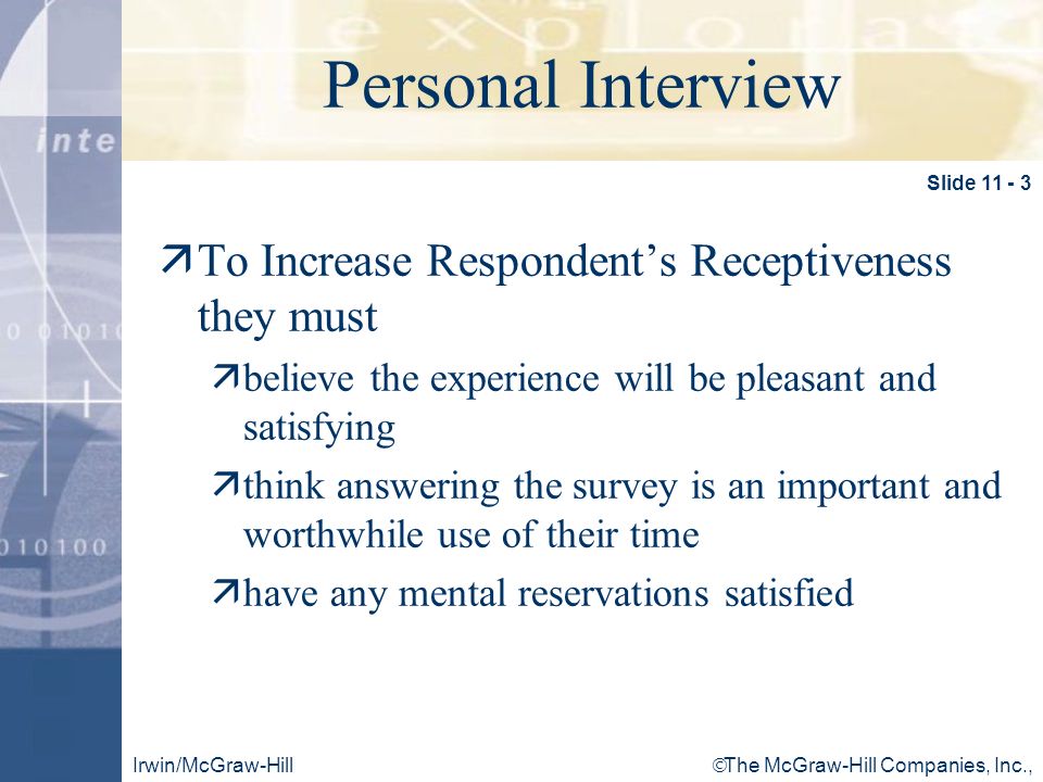  The McGraw-Hill Companies, Inc., 2001 Irwin/McGraw-Hill Click to edit Master title style Personal Interview äTo Increase Respondent’s Receptiveness they must äbelieve the experience will be pleasant and satisfying äthink answering the survey is an important and worthwhile use of their time ähave any mental reservations satisfied Slide