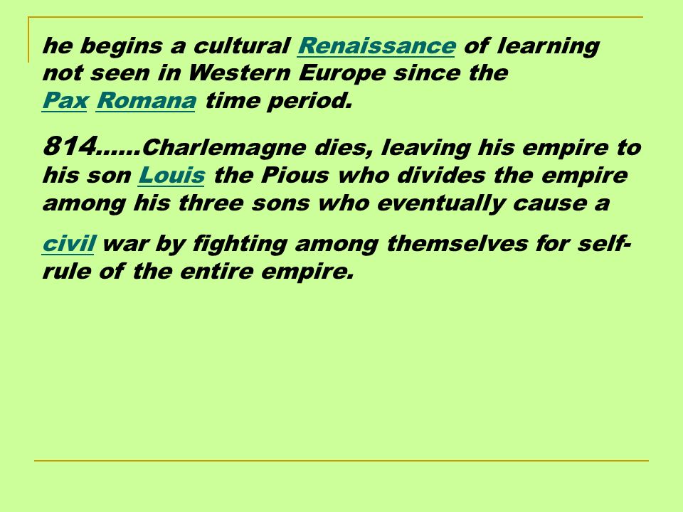 he begins a cultural Renaissance of learning not seen in Western Europe since the Pax Romana time period.
