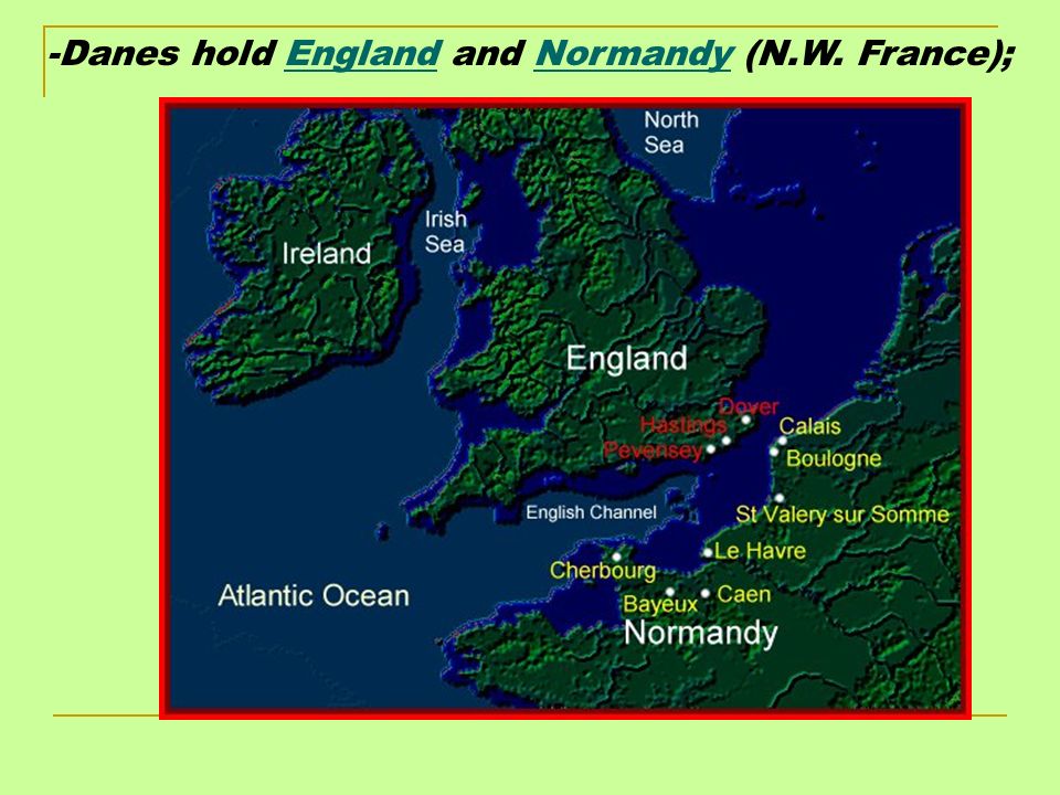 -Danes hold England and Normandy (N.W. France);