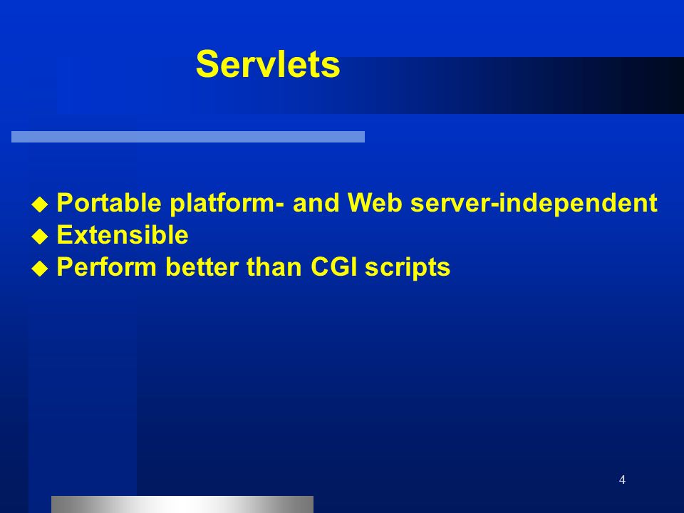 4 Servlets  Portable platform- and Web server-independent  Extensible  Perform better than CGI scripts