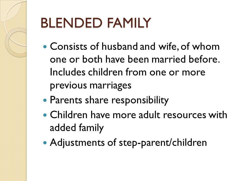 BLENDED FAMILY Consists of husband and wife, of whom one or both have been married before.