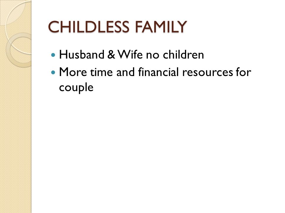 CHILDLESS FAMILY Husband & Wife no children More time and financial resources for couple