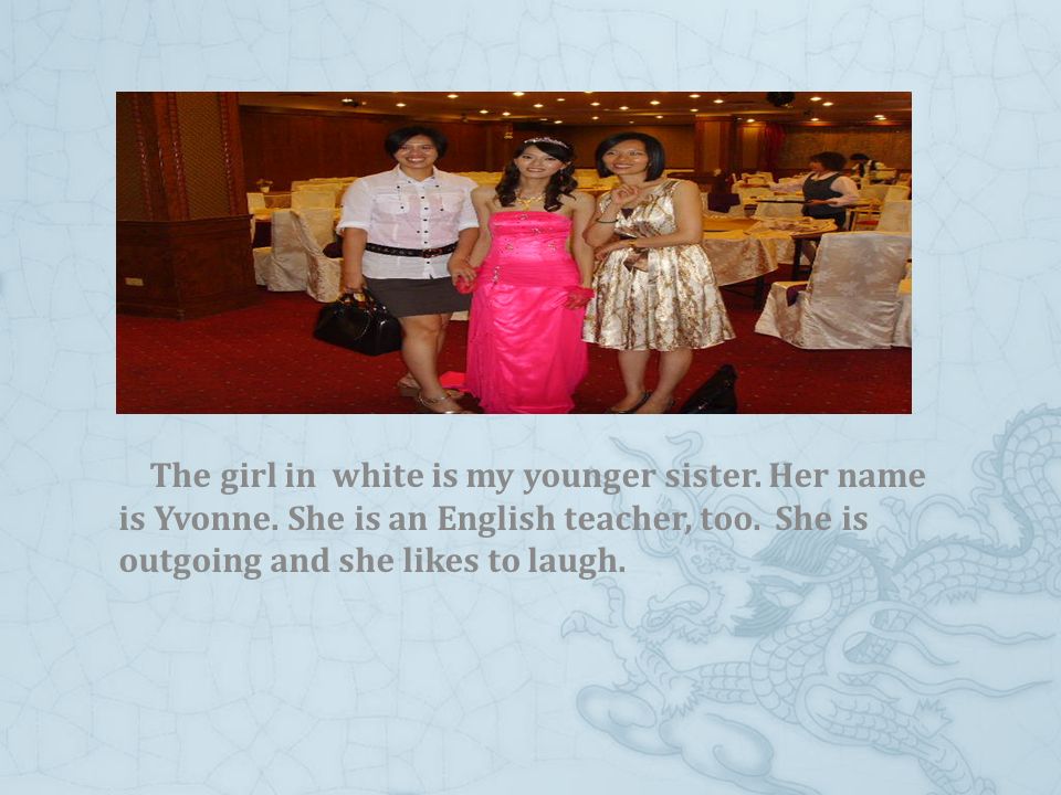 The girl in white is my younger sister. Her name is Yvonne.
