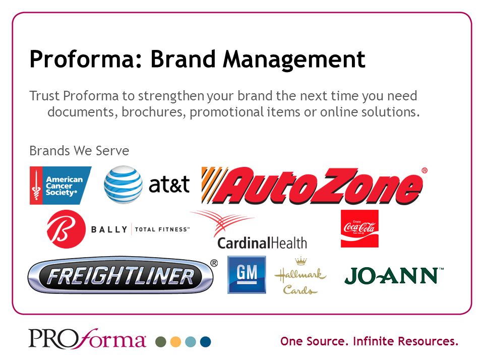 Proforma: Brand Management Trust Proforma to strengthen your brand the next time you need documents, brochures, promotional items or online solutions.
