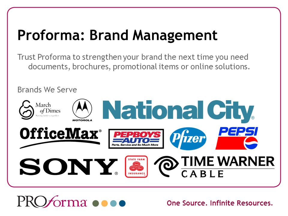 Proforma: Brand Management Trust Proforma to strengthen your brand the next time you need documents, brochures, promotional items or online solutions.