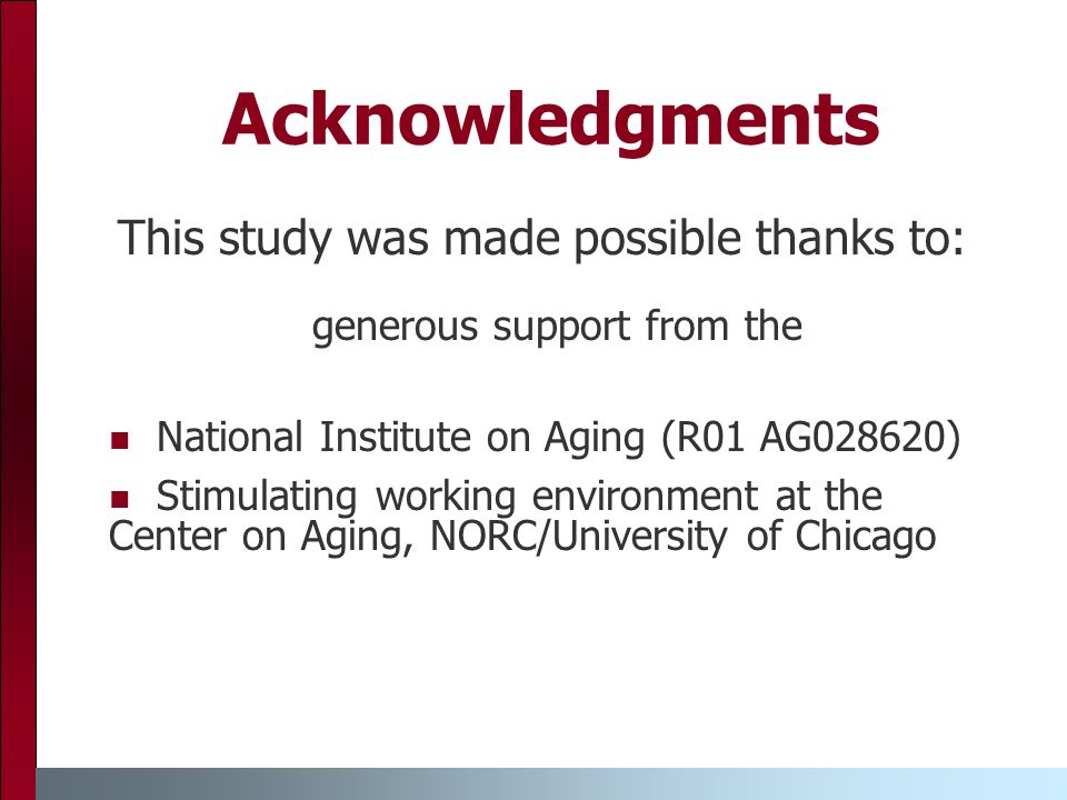 Acknowledgments This study was made possible thanks to: generous support from the National Institute on Aging (R01 AG028620) Stimulating working environment at the Center on Aging, NORC/University of Chicago