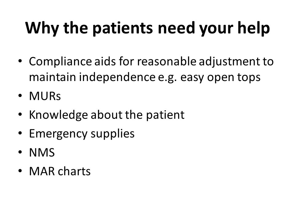 Why the patients need your help Compliance aids for reasonable adjustment to maintain independence e.g.