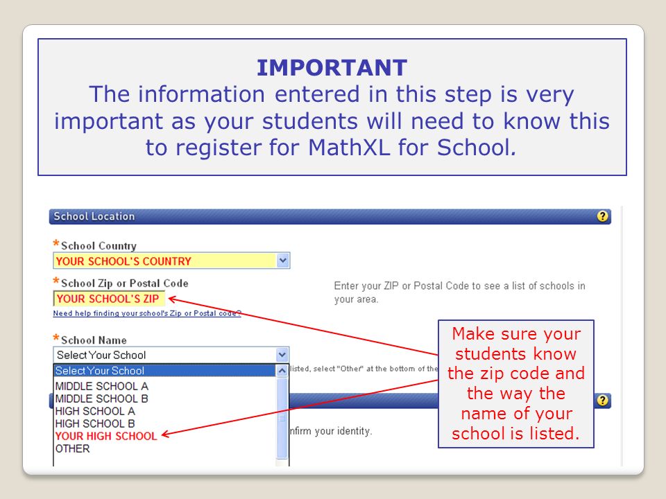 IMPORTANT The information entered in this step is very important as your students will need to know this to register for MathXL for School.