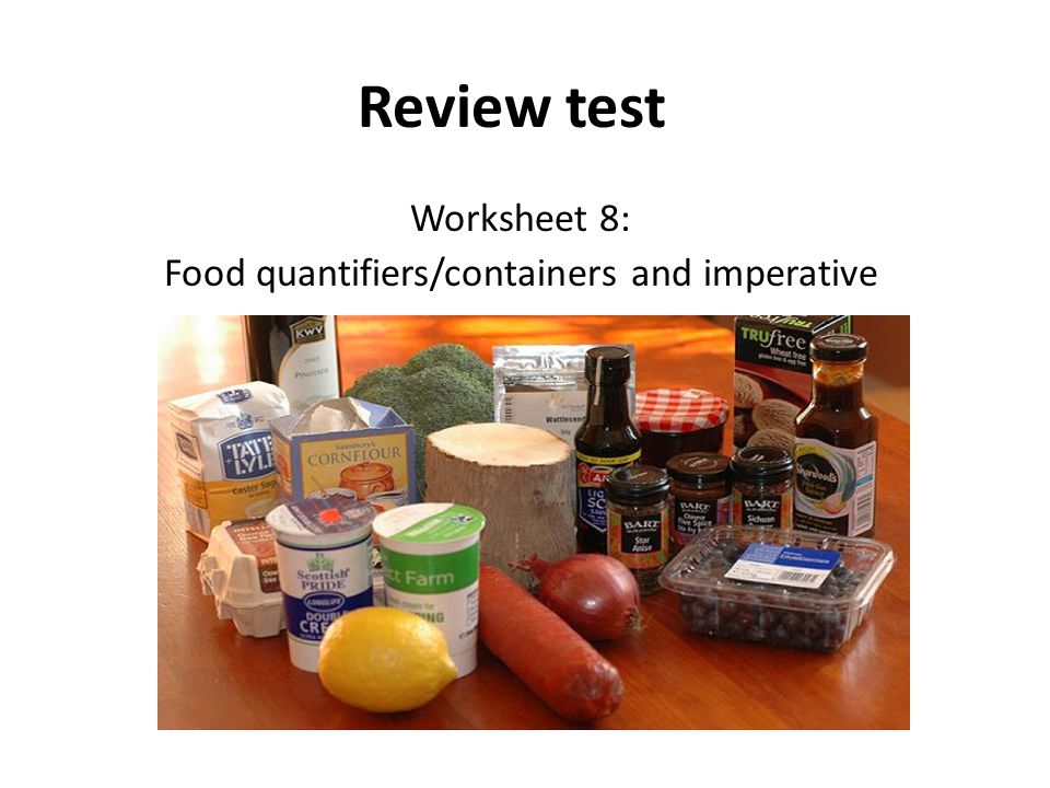 Review test Worksheet 8: Food quantifiers/containers and imperative