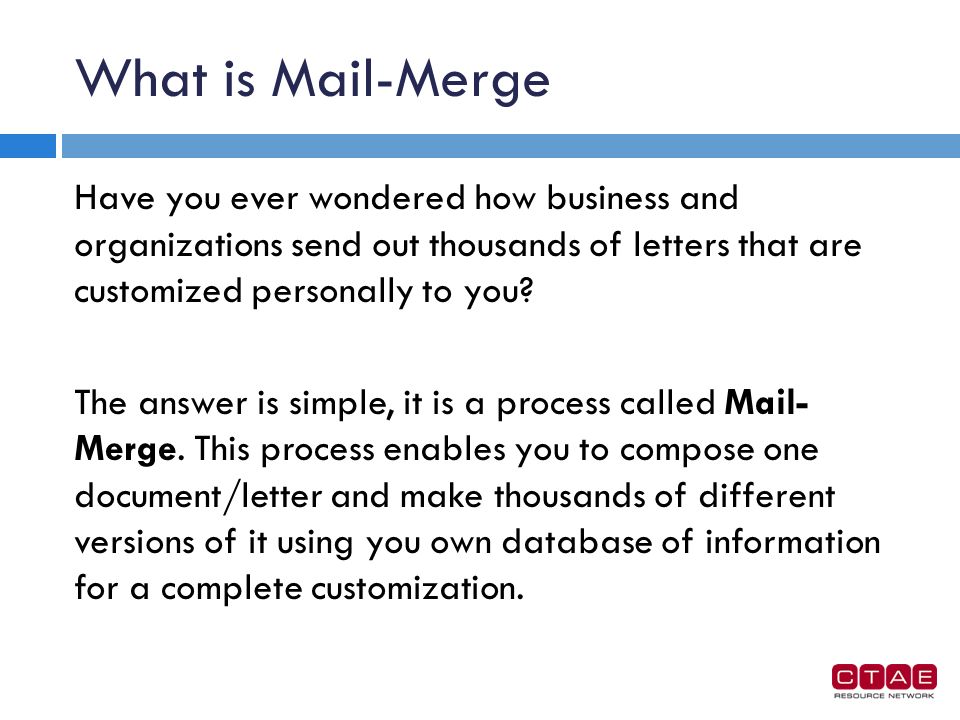 What is Mail-Merge Have you ever wondered how business and organizations send out thousands of letters that are customized personally to you.