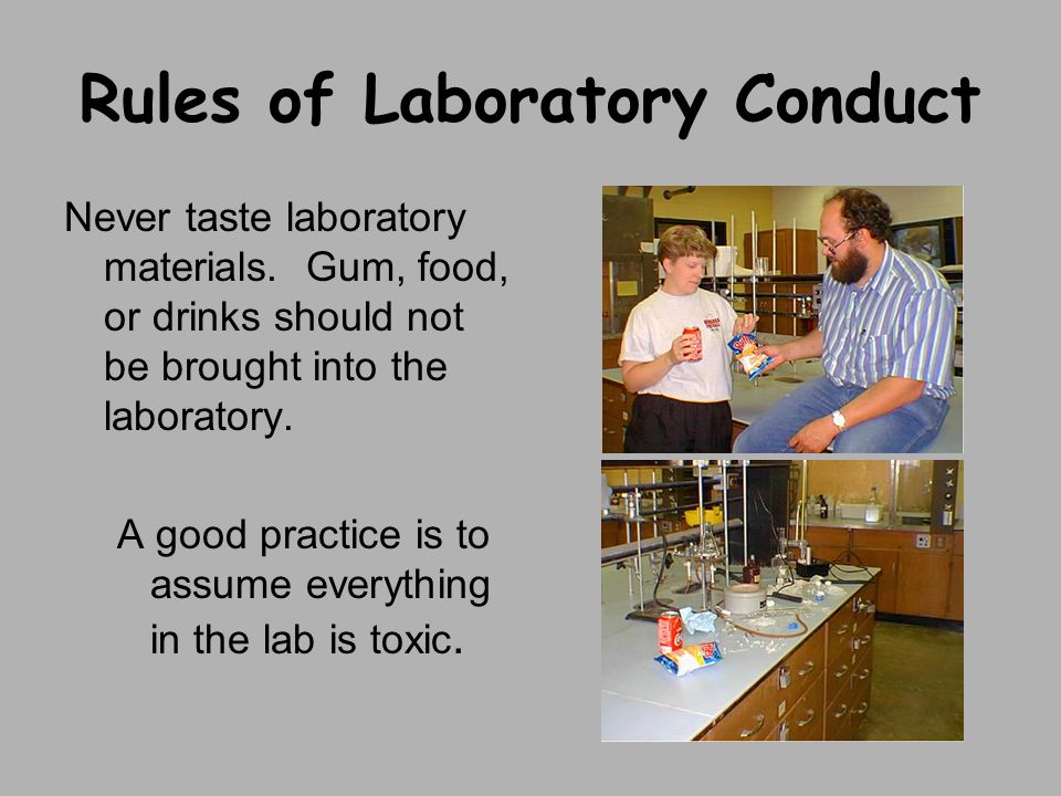 Rules of Laboratory Conduct Never taste laboratory materials.