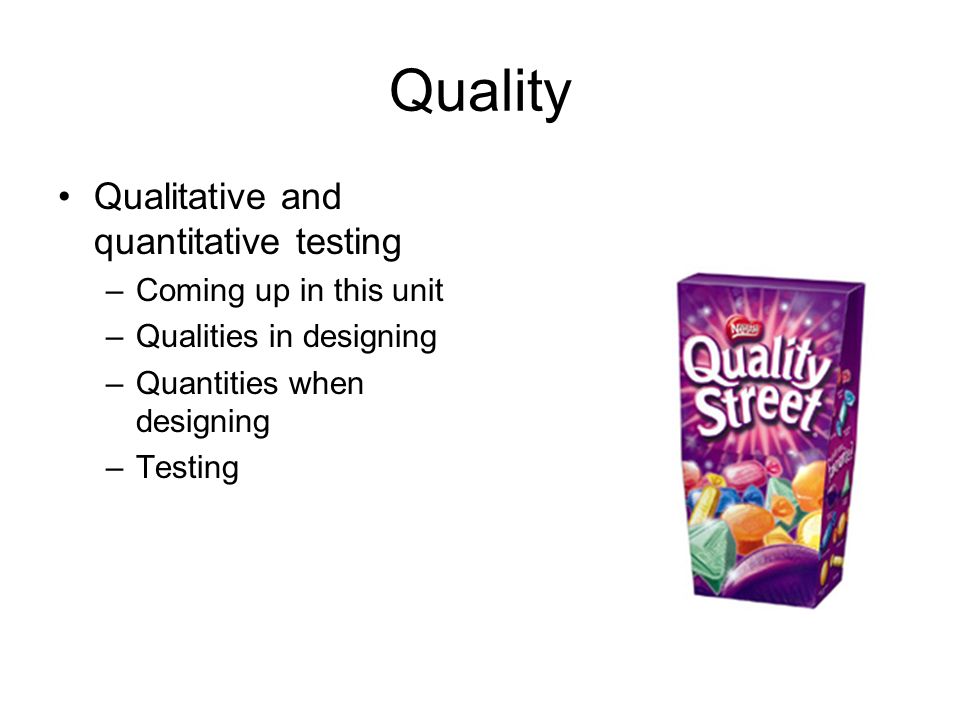 Quality Qualitative and quantitative testing –Coming up in this unit –Qualities in designing –Quantities when designing –Testing