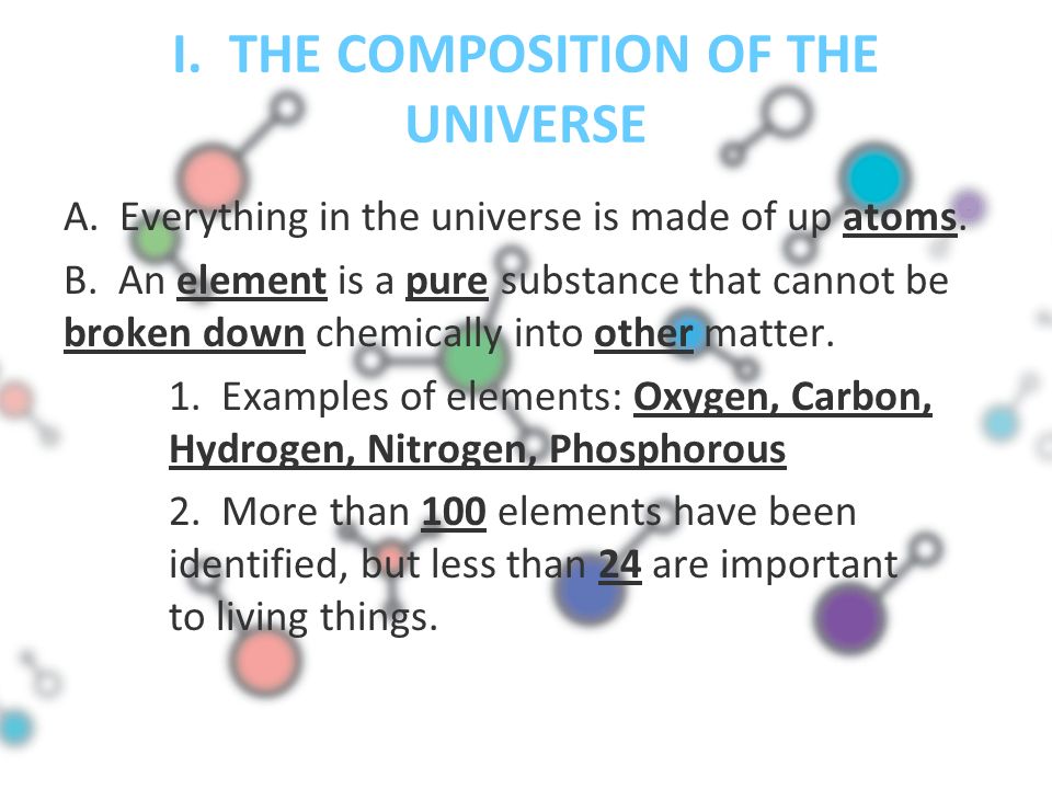 I. THE COMPOSITION OF THE UNIVERSE A. Everything in the universe is made of up atoms.