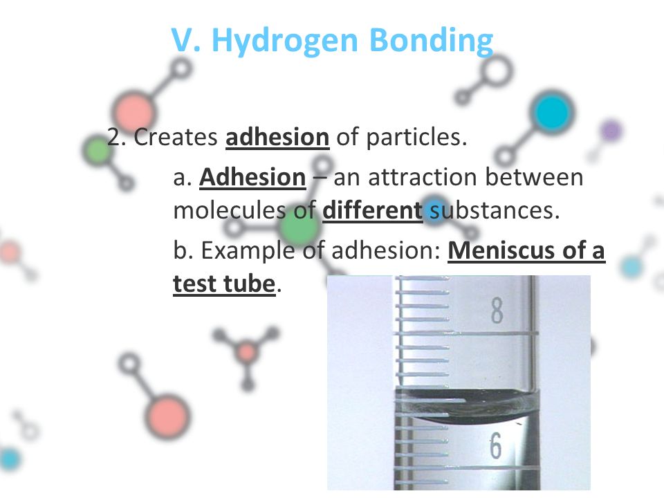 V. Hydrogen Bonding 2. Creates adhesion of particles.