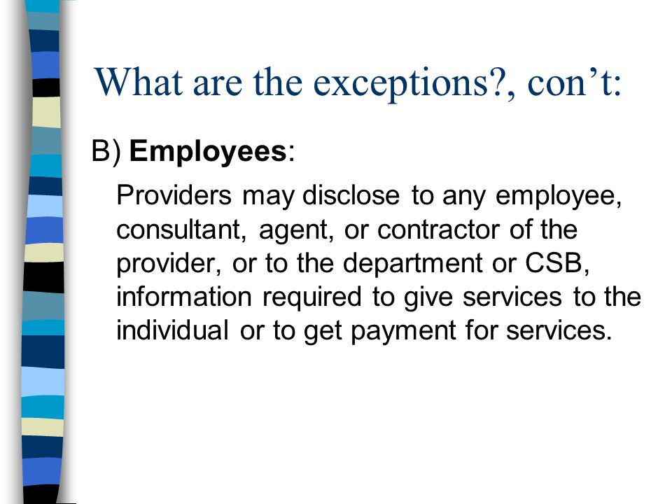 B) Employees: Providers may disclose to any employee, consultant, agent, or contractor of the provider, or to the department or CSB, information required to give services to the individual or to get payment for services.