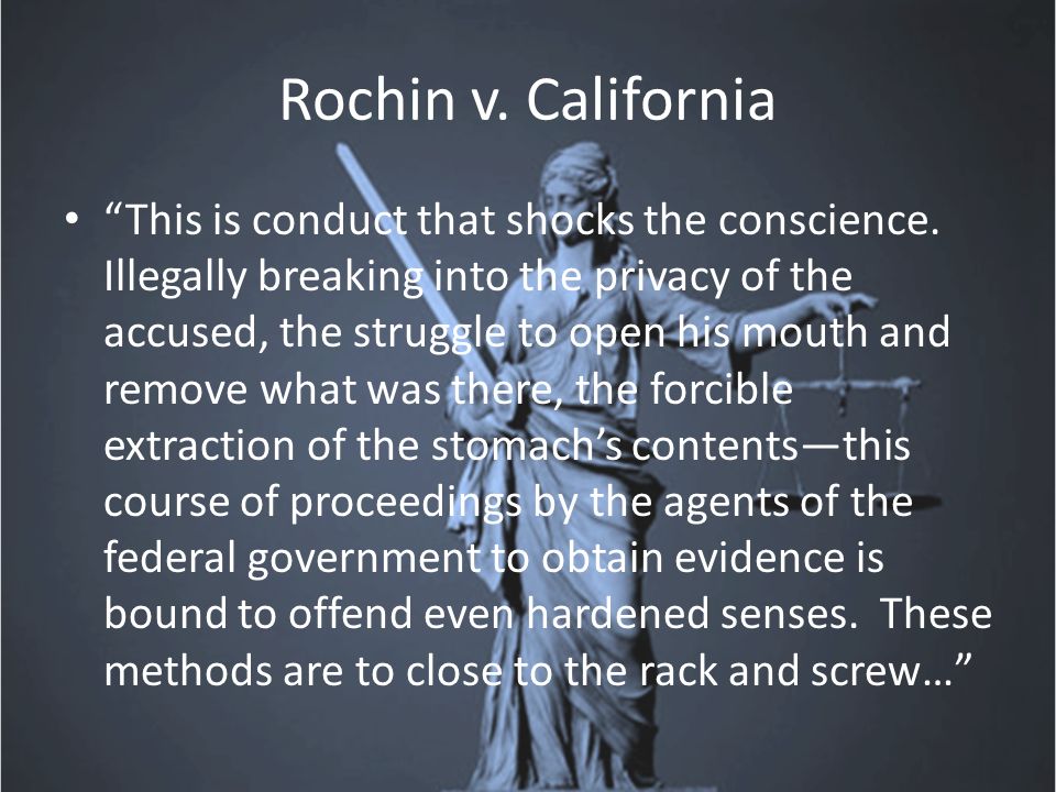 Rochin v. California This is conduct that shocks the conscience.