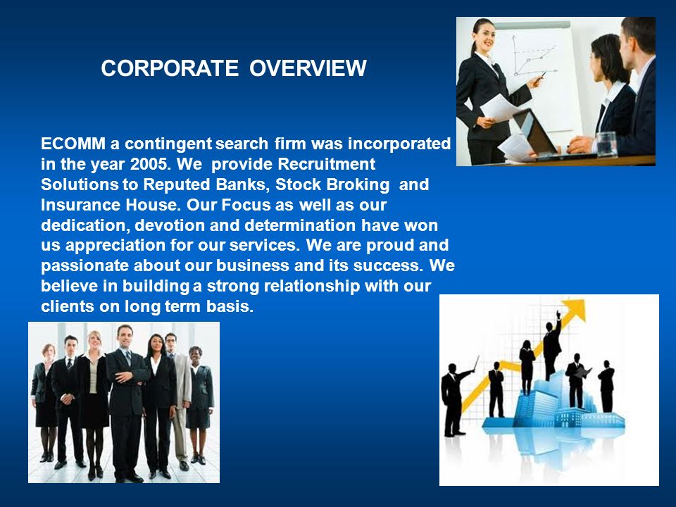 CORPORATE OVERVIEW ECOMM a contingent search firm was incorporated in the year 2005.