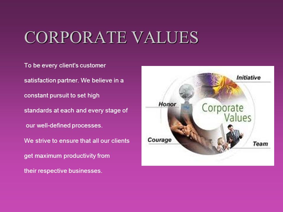 CORPORATE VALUES To be every client s customer satisfaction partner.