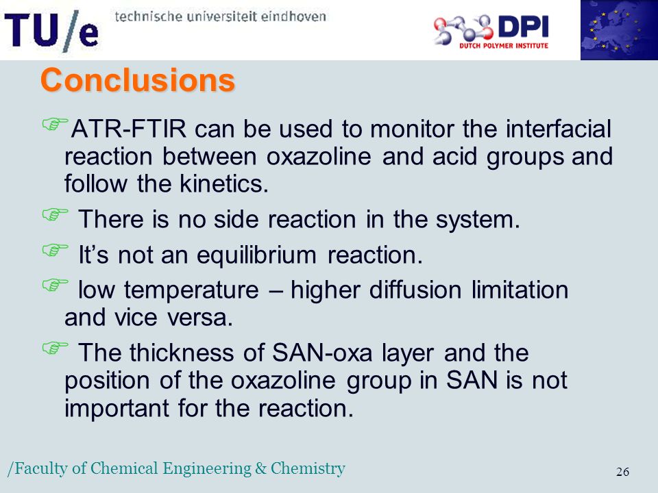/Faculty of Chemical Engineering & Chemistry 26 Conclusions  ATR-FTIR can be used to monitor the interfacial reaction between oxazoline and acid groups and follow the kinetics.
