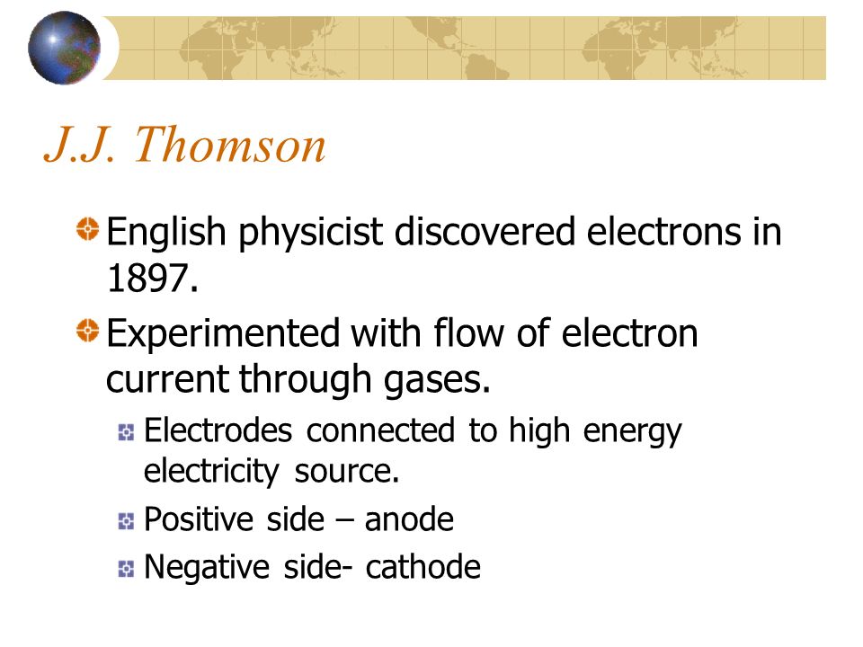 J.J. Thomson English physicist discovered electrons in