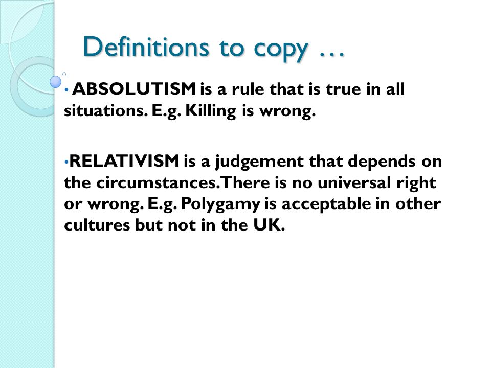 Two ethical systems LO: I will know about Absolutism and Relativism I will  evaluate Relativism Recap: What is Ethics? Starter question: Define “good”  and. - ppt download