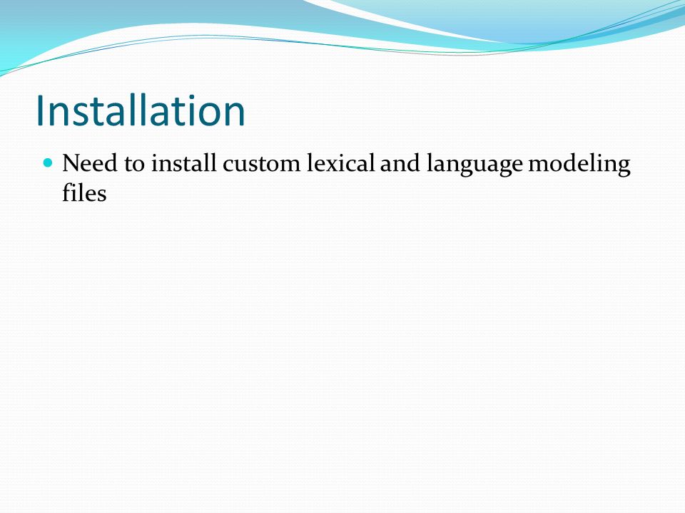 Installation Need to install custom lexical and language modeling files