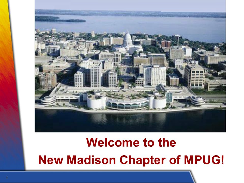 1 Welcome to the New Madison Chapter of MPUG!