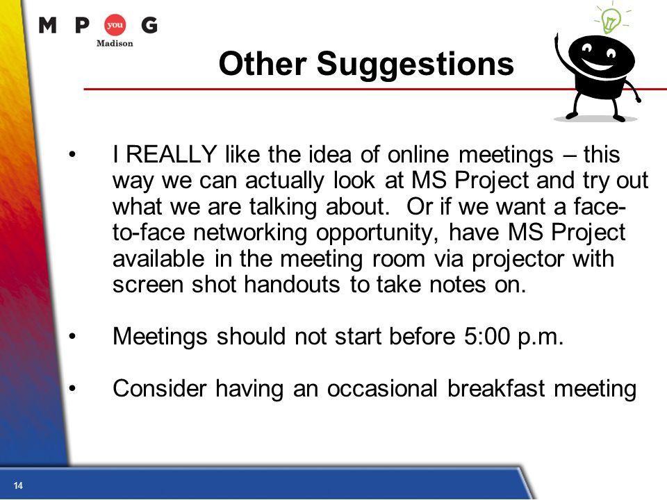 14 Other Suggestions I REALLY like the idea of online meetings – this way we can actually look at MS Project and try out what we are talking about.