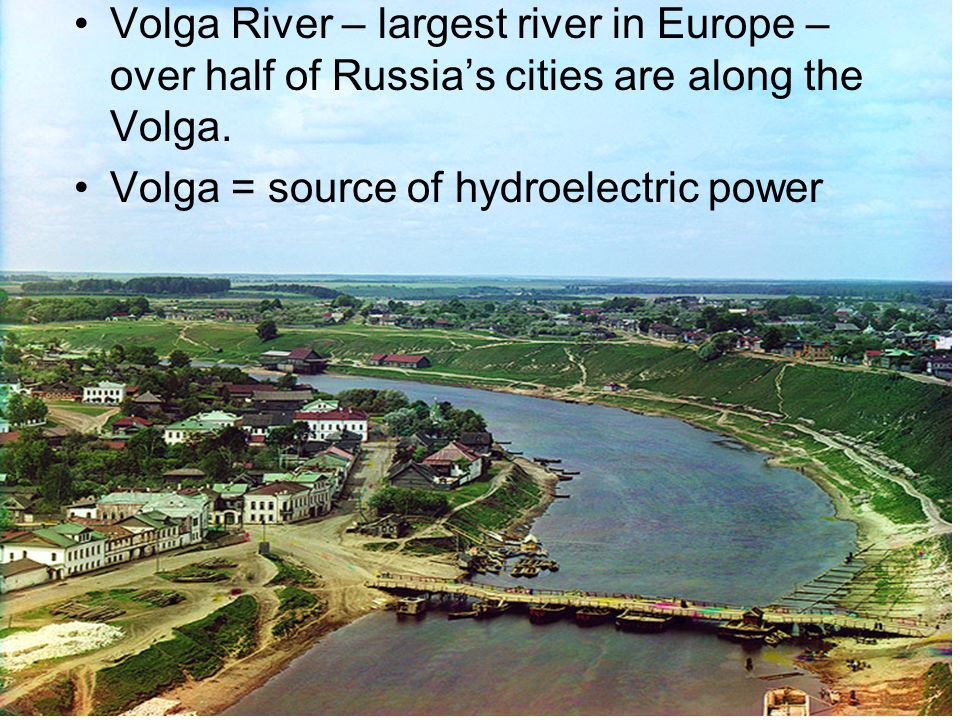 Volga River – largest river in Europe – over half of Russia’s cities are along the Volga.