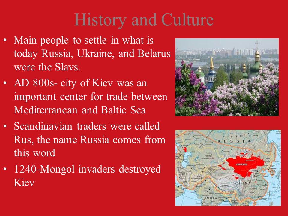 History and Culture Main people to settle in what is today Russia, Ukraine, and Belarus were the Slavs.