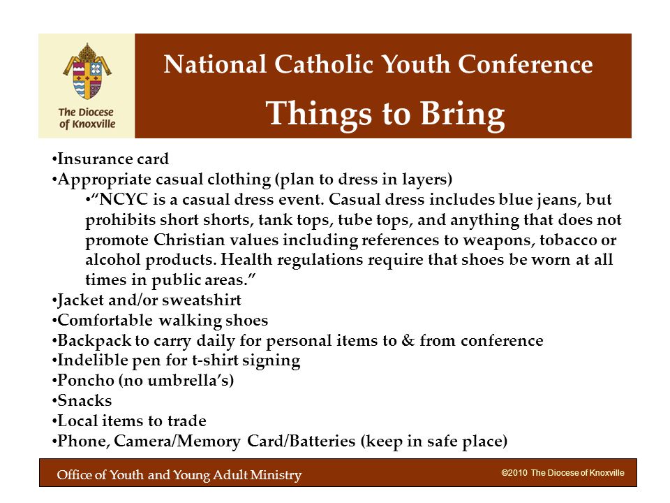©2010 The Diocese of Knoxville Things to Bring Insurance card Appropriate casual clothing (plan to dress in layers) NCYC is a casual dress event.