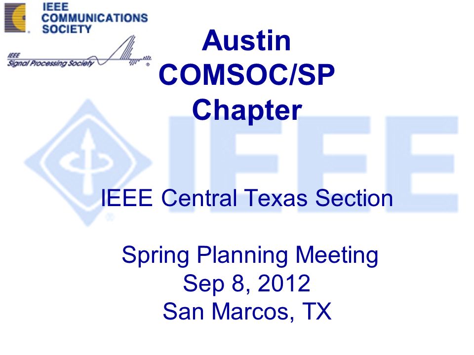 Austin COMSOC/SP Chapter IEEE Central Texas Section Spring Planning Meeting Sep 8, 2012 San Marcos, TX