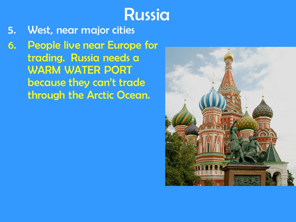 Russia 5.West, near major cities 6.People live near Europe for trading.