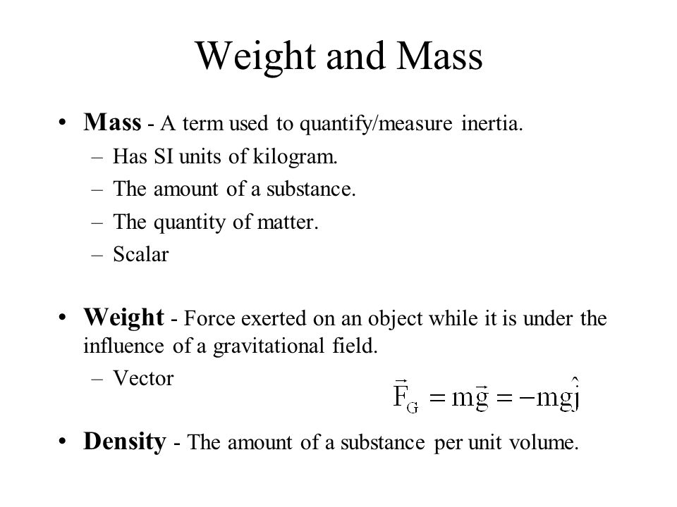 Weight and Mass Mass - A term used to quantify/measure inertia.