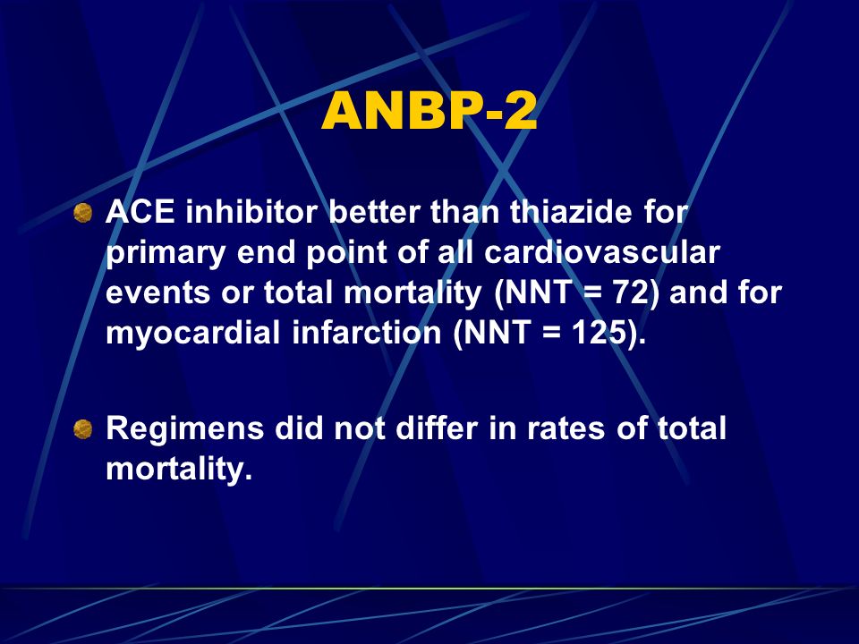 ANBP-2 ACE inhibitor better than thiazide for primary end point of all cardiovascular events or total mortality (NNT = 72) and for myocardial infarction (NNT = 125).