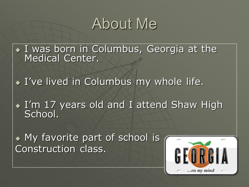 About Me  I was born in Columbus, Georgia at the Medical Center.