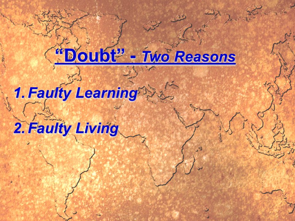 Doubt - Two Reasons 1.Faulty Learning 2.Faulty Living Doubt - Two Reasons 1.Faulty Learning 2.Faulty Living