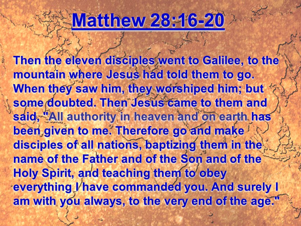Matthew 28:16-20 Then the eleven disciples went to Galilee, to the mountain where Jesus had told them to go.