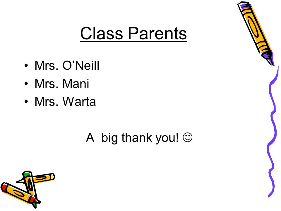 Class Parents Mrs. O’Neill Mrs. Mani Mrs. Warta A big thank you!