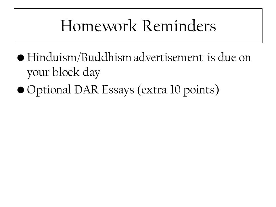 Homework Reminders Hinduism/Buddhism advertisement is due on your block day Optional DAR Essays (extra 10 points)