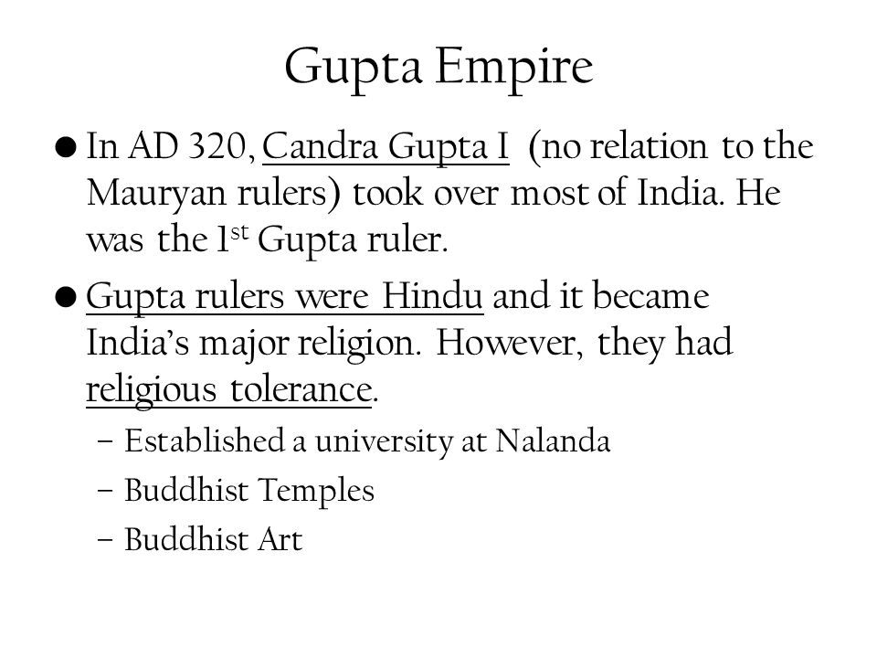 Gupta Empire In AD 320, Candra Gupta I (no relation to the Mauryan rulers) took over most of India.