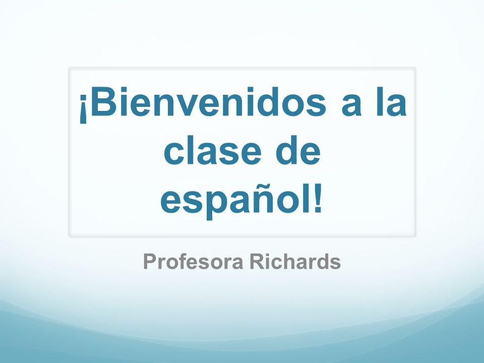 ¡Bienvenidos a la clase de español! Profesora Richards